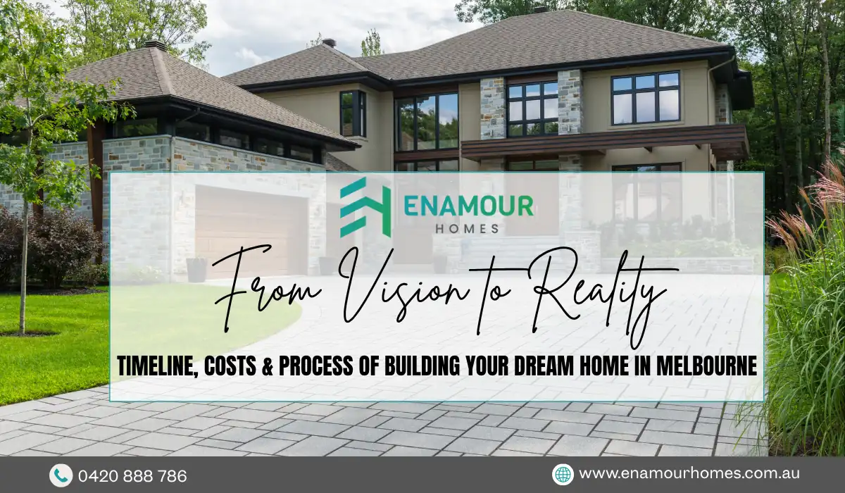 From Vision to Reality TIMELINE, COSTS & PROCESS OF BUILDING YOUR DREAM HOME IN MELBOURNE